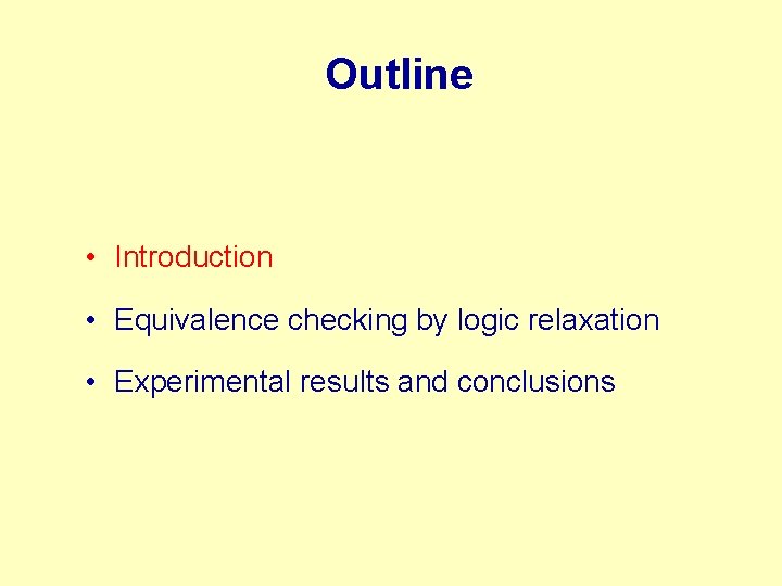 Outline • Introduction • Equivalence checking by logic relaxation • Experimental results and conclusions