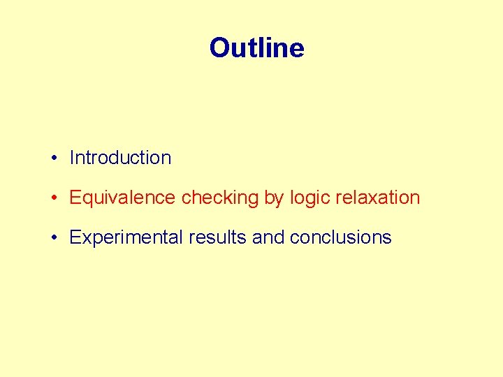 Outline • Introduction • Equivalence checking by logic relaxation • Experimental results and conclusions