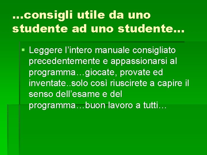 …consigli utile da uno studente ad uno studente… § Leggere l’intero manuale consigliato precedentemente