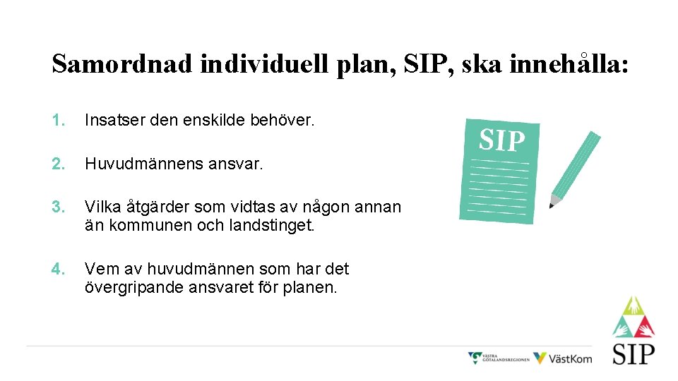 Samordnad individuell plan, SIP, ska innehålla: 1. Insatser den enskilde behöver. 2. Huvudmännens ansvar.