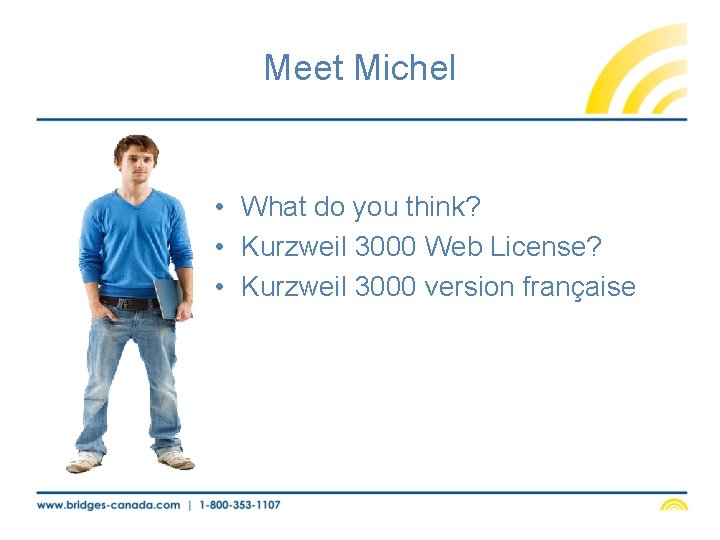 Meet Michel • What do you think? • Kurzweil 3000 Web License? • Kurzweil