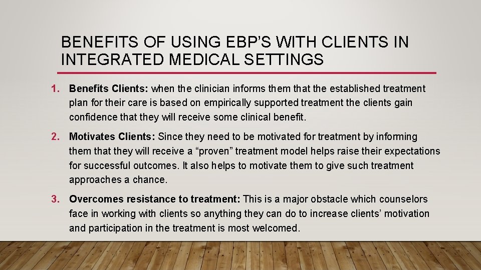 BENEFITS OF USING EBP’S WITH CLIENTS IN INTEGRATED MEDICAL SETTINGS 1. Benefits Clients: when