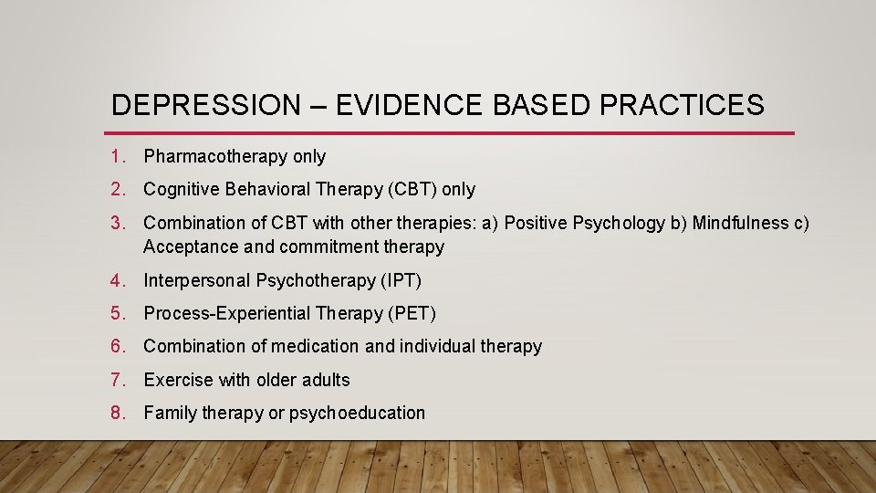 DEPRESSION – EVIDENCE BASED PRACTICES 1. Pharmacotherapy only 2. Cognitive Behavioral Therapy (CBT) only