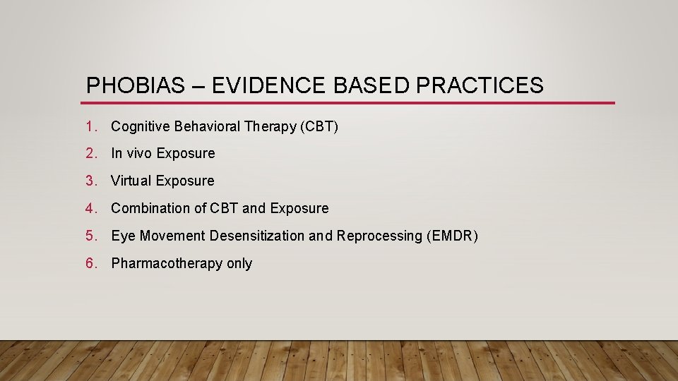 PHOBIAS – EVIDENCE BASED PRACTICES 1. Cognitive Behavioral Therapy (CBT) 2. In vivo Exposure