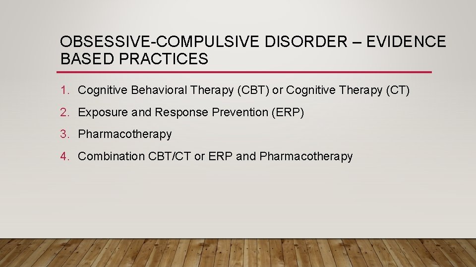 OBSESSIVE-COMPULSIVE DISORDER – EVIDENCE BASED PRACTICES 1. Cognitive Behavioral Therapy (CBT) or Cognitive Therapy