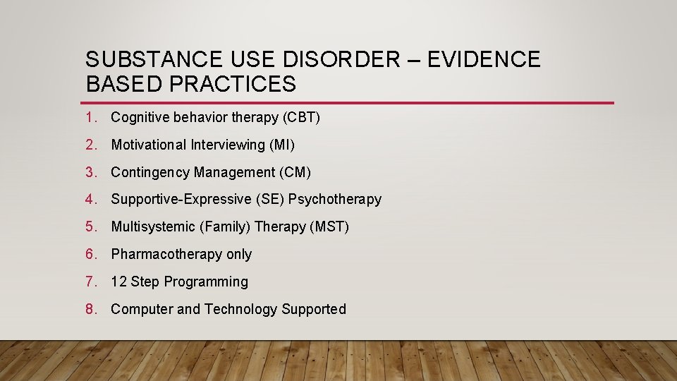 SUBSTANCE USE DISORDER – EVIDENCE BASED PRACTICES 1. Cognitive behavior therapy (CBT) 2. Motivational