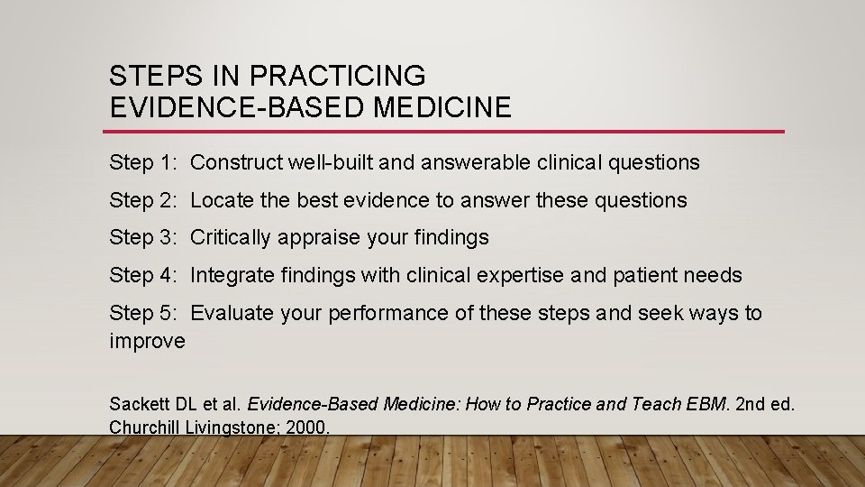 STEPS IN PRACTICING EVIDENCE-BASED MEDICINE Step 1: Construct well-built and answerable clinical questions Step
