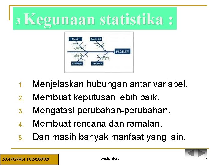 3 Kegunaan statistika : 1. 2. 3. 4. 5. Menjelaskan hubungan antar variabel. Membuat