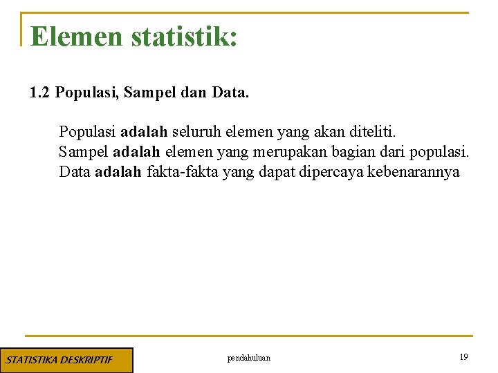 Elemen statistik: 1. 2 Populasi, Sampel dan Data. Populasi adalah seluruh elemen yang akan