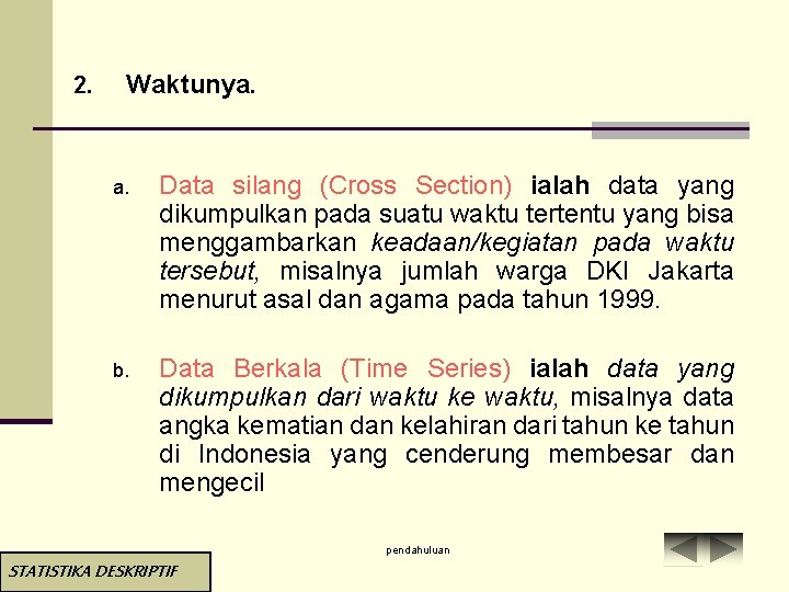 2. Waktunya. Data silang (Cross Section) ialah data yang dikumpulkan pada suatu waktu tertentu