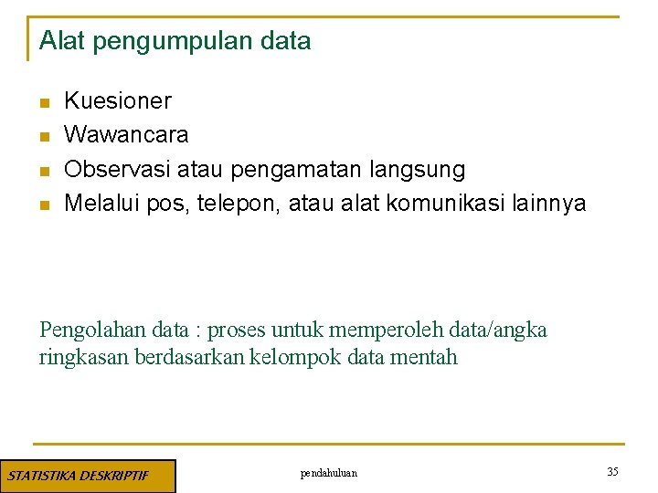 Alat pengumpulan data n n Kuesioner Wawancara Observasi atau pengamatan langsung Melalui pos, telepon,