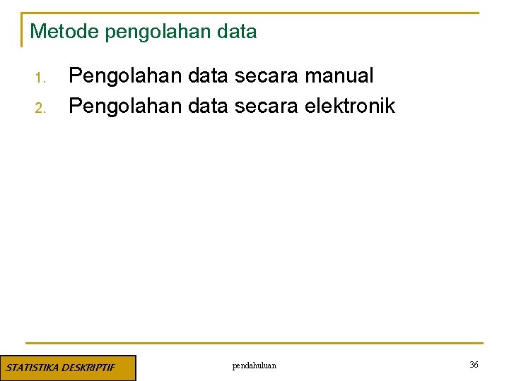 Metode pengolahan data 1. 2. Pengolahan data secara manual Pengolahan data secara elektronik STATISTIKA