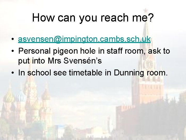 How can you reach me? • asvensen@impington. cambs. sch. uk • Personal pigeon hole