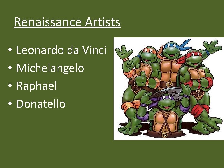 Renaissance Artists • • Leonardo da Vinci Michelangelo Raphael Donatello 