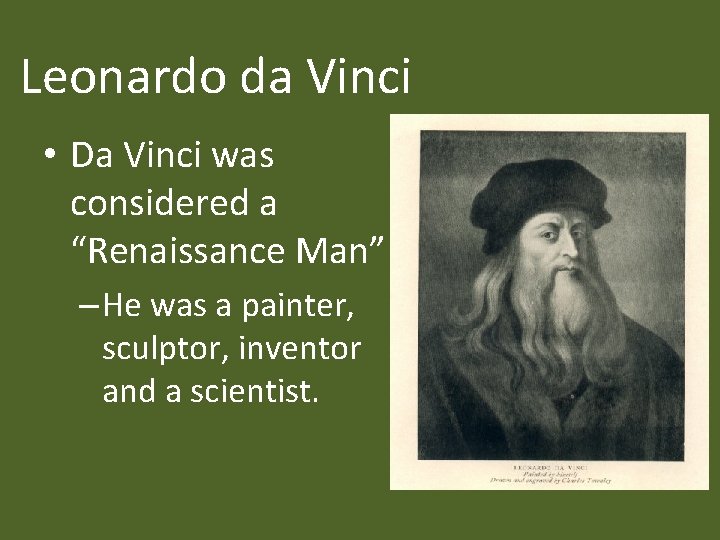 Leonardo da Vinci • Da Vinci was considered a “Renaissance Man” – He was