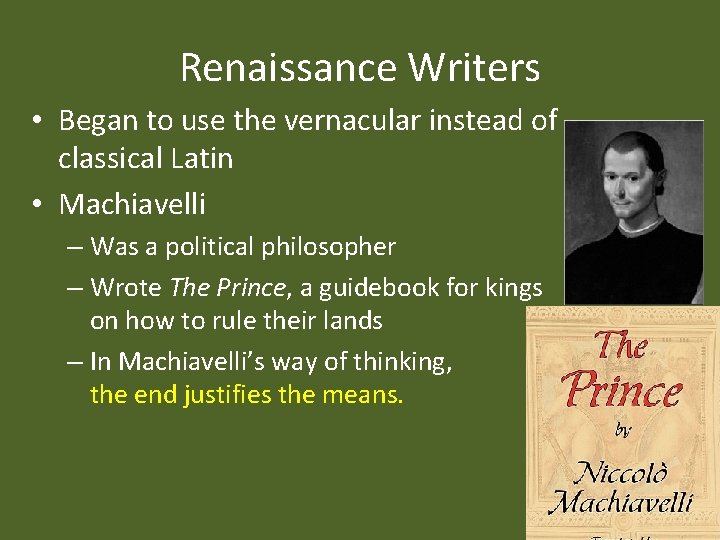 Renaissance Writers • Began to use the vernacular instead of classical Latin • Machiavelli