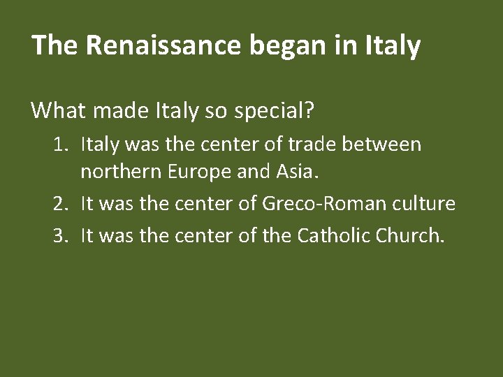 The Renaissance began in Italy What made Italy so special? 1. Italy was the