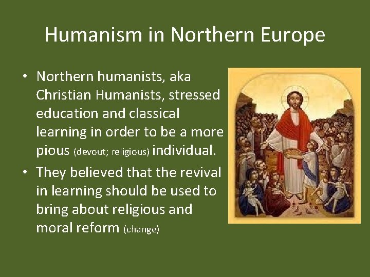 Humanism in Northern Europe • Northern humanists, aka Christian Humanists, stressed education and classical