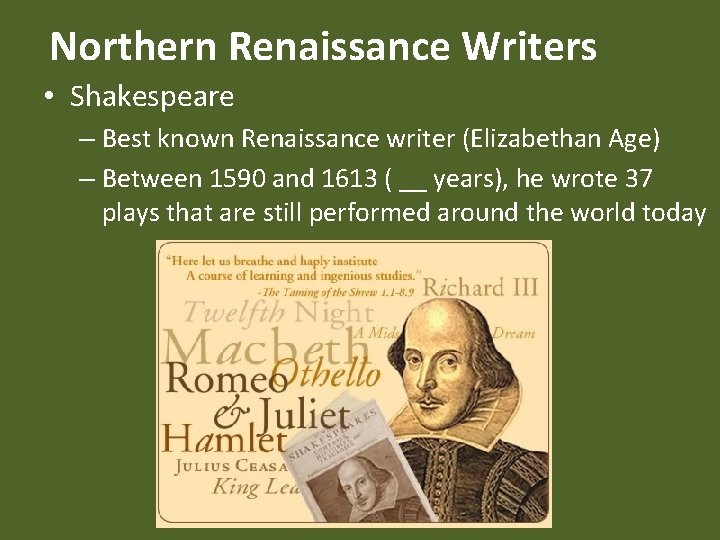Northern Renaissance Writers • Shakespeare – Best known Renaissance writer (Elizabethan Age) – Between