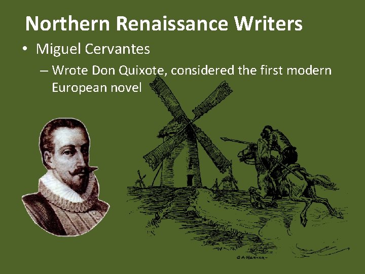 Northern Renaissance Writers • Miguel Cervantes – Wrote Don Quixote, considered the first modern