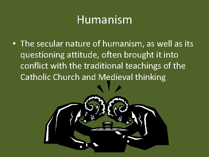 Humanism • The secular nature of humanism, as well as its questioning attitude, often