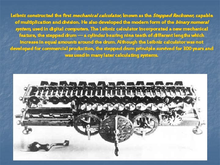 Leibniz constructed the first mechanical calculator, known as the Stepped Reckoner, capable of multiplication