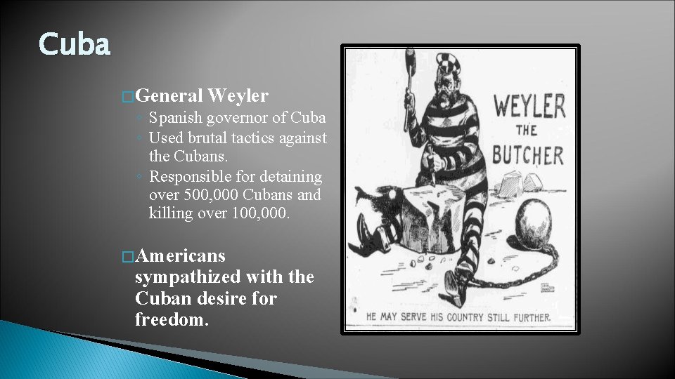 Cuba � General Weyler ◦ Spanish governor of Cuba ◦ Used brutal tactics against