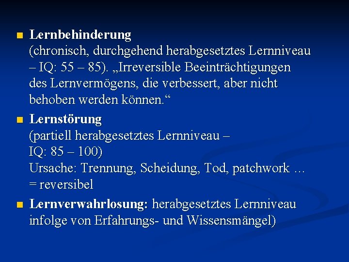 n n n Lernbehinderung (chronisch, durchgehend herabgesetztes Lernniveau – IQ: 55 – 85). „Irreversible