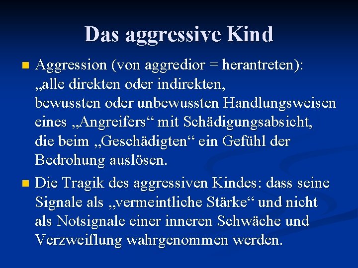 Das aggressive Kind Aggression (von aggredior = herantreten): „alle direkten oder indirekten, bewussten oder
