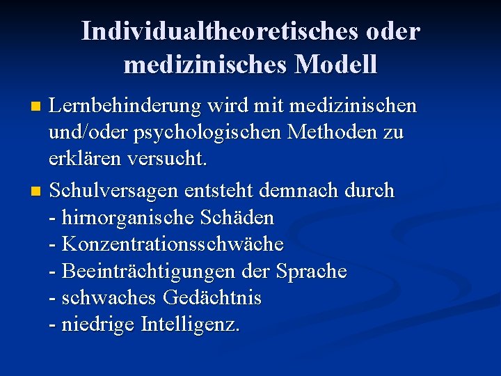 Individualtheoretisches oder medizinisches Modell Lernbehinderung wird mit medizinischen und/oder psychologischen Methoden zu erklären versucht.