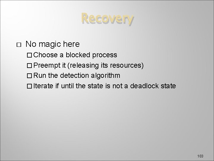 Recovery � No magic here � Choose a blocked process � Preempt it (releasing