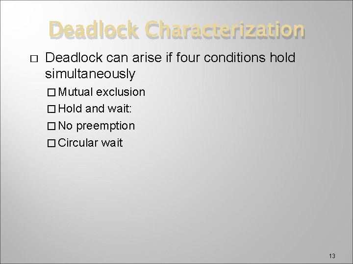 Deadlock Characterization � Deadlock can arise if four conditions hold simultaneously � Mutual exclusion