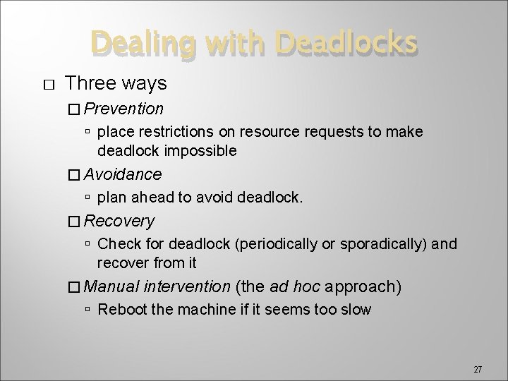 Dealing with Deadlocks � Three ways � Prevention place restrictions on resource requests to