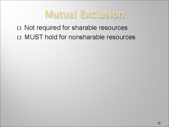 Mutual Exclusion � � Not required for sharable resources MUST hold for nonsharable resources