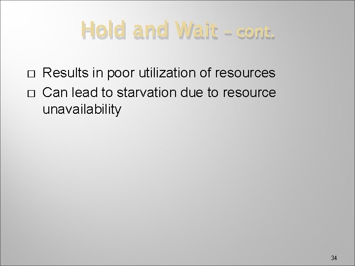 Hold and Wait � � – cont. Results in poor utilization of resources Can
