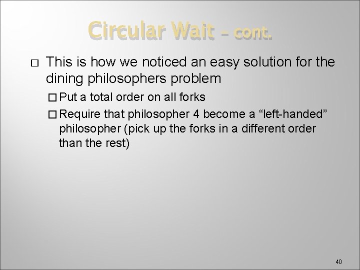 Circular Wait � – cont. This is how we noticed an easy solution for