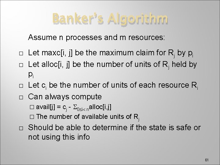 Banker’s Algorithm Assume n processes and m resources: � � Let maxc[i, j] be