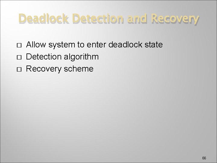 Deadlock Detection and Recovery � � � Allow system to enter deadlock state Detection