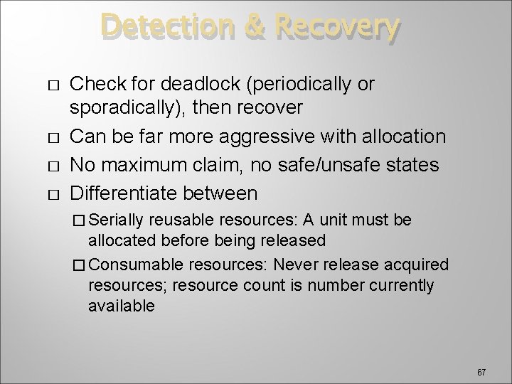 Detection & Recovery � � Check for deadlock (periodically or sporadically), then recover Can