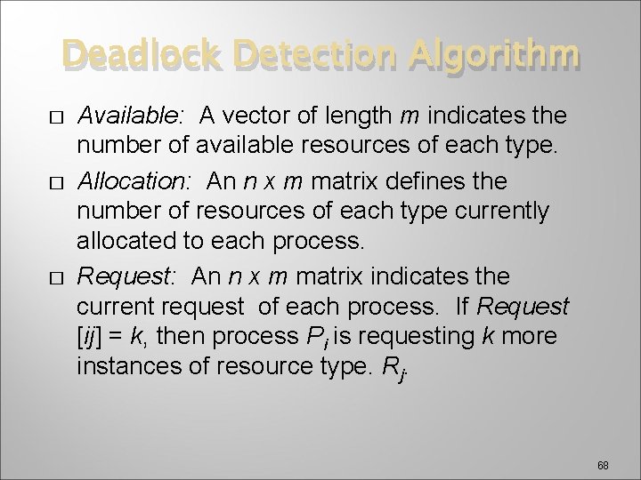 Deadlock Detection Algorithm � � � Available: A vector of length m indicates the
