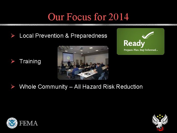 Our Focus for 2014 Ø Local Prevention & Preparedness Ø Training Ø Whole Community