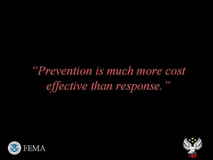 “Prevention is much more cost effective than response. ” 