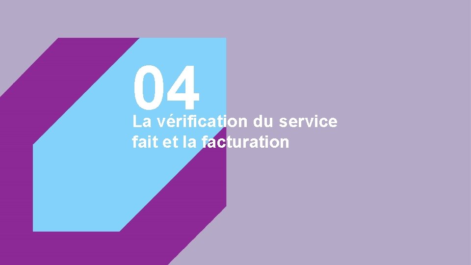 04 La vérification du service fait et la facturation 