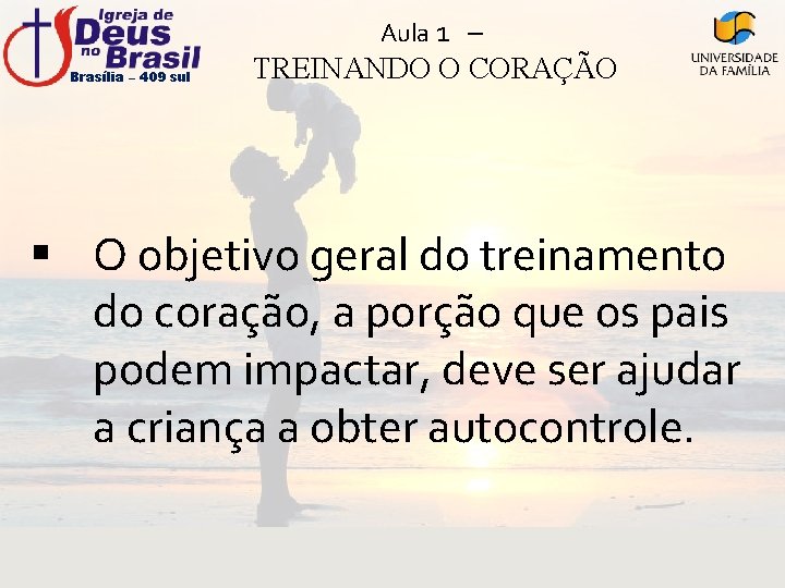 Aula 1 – Brasília – 409 sul TREINANDO O CORAÇÃO § O objetivo geral