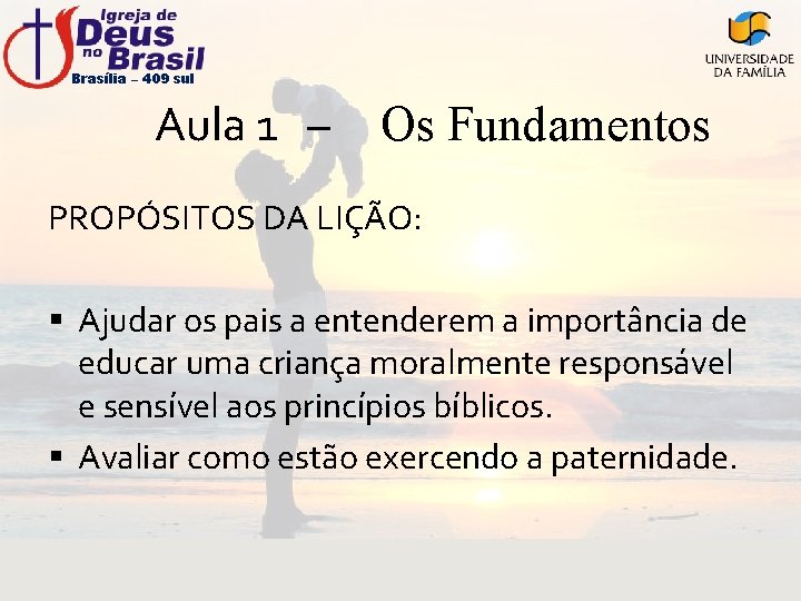 Brasília – 409 sul Aula 1 – Os Fundamentos PROPÓSITOS DA LIÇÃO: § Ajudar