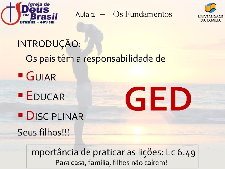 Aula 1 – Brasília – 409 sul Os Fundamentos INTRODUÇÃO: Os pais têm a