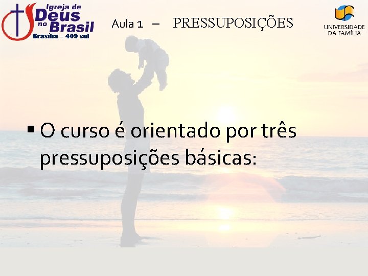 Brasília – 409 sul Aula 1 – PRESSUPOSIÇÕES § O curso é orientado por