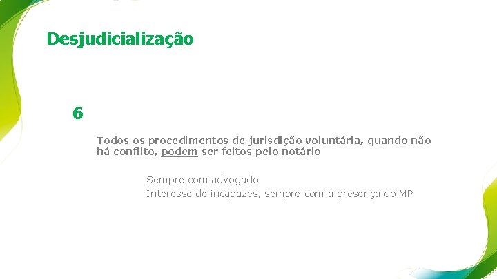 Desjudicialização 6 Todos os procedimentos de jurisdição voluntária, quando não há conflito, podem ser