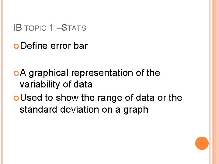 IB TOPIC 1 –STATS Define A error bar graphical representation of the variability of