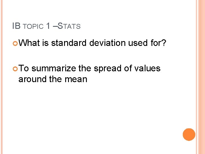 IB TOPIC 1 –STATS What To is standard deviation used for? summarize the spread